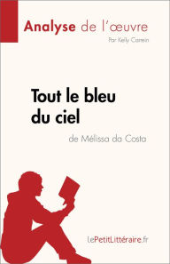 Title: Tout le bleu du ciel de Mélissa da Costa (Analyse de l'ouvre): Résumé complet et analyse détaillée de l'oeuvre, Author: Kelly Carrein