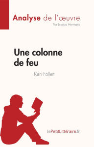 Title: Une colonne de feu de Ken Follett (Analyse de l'ouvre): Résumé complet et analyse détaillée de l'oeuvre, Author: Jessica Hermans