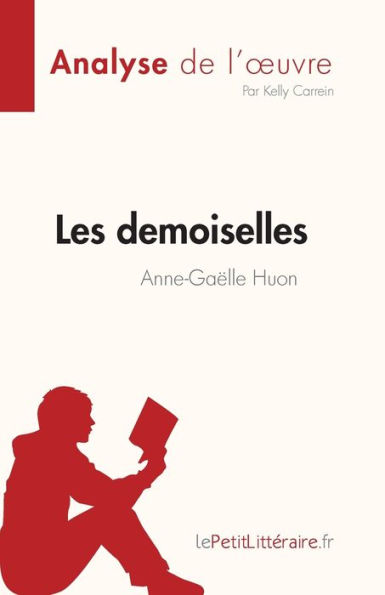 Les demoiselles d'Anne-Gaï¿½lle Huon (Analyse de l'oeuvre): Rï¿½sumï¿½ complet et analyse dï¿½taillï¿½e de l'oeuvre