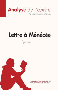 Title: Lettre à Ménécée d'Épicure (Analyse de l'ouvre): Résumé complet et analyse détaillée de l'oeuvre, Author: Lisa Chiquelin-Brafman