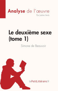 Title: Le deuxième sexe (tome 1) de Simone de Beauvoir (Analyse de l'ouvre): Résumé complet et analyse détaillée de l'oeuvre, Author: Justine Aerts