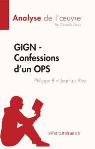 Title: GIGN - Confessions d'un OPS de Philippe B et Jean-Luc Riva (Analyse de l'ouvre): Résumé complet et analyse détaillée de l'oeuvre, Author: Christelle Denis