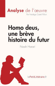 Title: Homo deus, une brève histoire du futur de Noah Harari (Analyse de l'ouvre): Résumé complet et analyse détaillée de l'oeuvre, Author: Nadège Castel Fillion