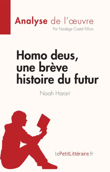 Homo deus, une brève histoire du futur de Noah Harari (Analyse de l'ouvre): Résumé complet et analyse détaillée de l'oeuvre