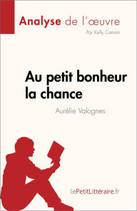 Title: Au petit bonheur la chance d'Aurélie Valognes (Analyse de l'ouvre): Résumé complet et analyse détaillée de l'oeuvre, Author: Kelly Carrein