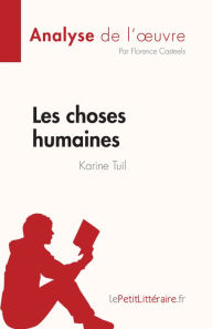 Title: Les choses humaines de Karine Tuil (Analyse de l'ouvre): Résumé complet et analyse détaillée de l'oeuvre, Author: Florence Casteels