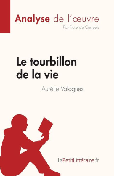 Le tourbillon de la vie d'Aurï¿½lie Valognes (Analyse de l'oeuvre): Rï¿½sumï¿½ complet et analyse dï¿½taillï¿½e de l'oeuvre