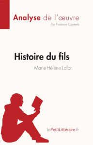 Title: Histoire du fils de Marie-Hélène Lafon (Analyse de l'ouvre): Résumé complet et analyse détaillée de l'oeuvre, Author: Florence Casteels