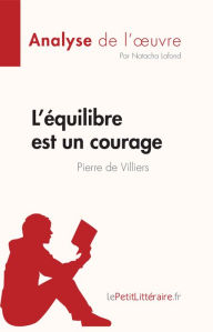 Title: L'équilibre est un courage de Pierre de Villiers (Analyse de l'oeuvre): Résumé complet et analyse détaillée de l'oeuvre, Author: Natacha Lafond