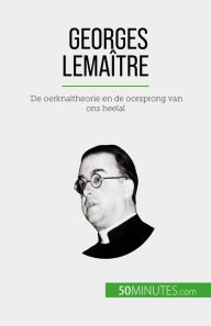 Title: Georges Lemaître: De oerknaltheorie en de oorsprong van ons heelal, Author: Pauline Landa