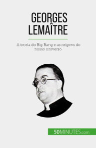 Title: Georges Lemaître: A teoria do Big Bang e as origens do nosso universo, Author: Pauline Landa