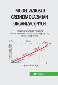 Title: Model wzrostu Greinera dla zmian organizacyjnych: Przewidywanie kryzysów i dostosowywanie sie do zmieniajacego sie swiata korporacji, Author: Jean Blaise Mimbang