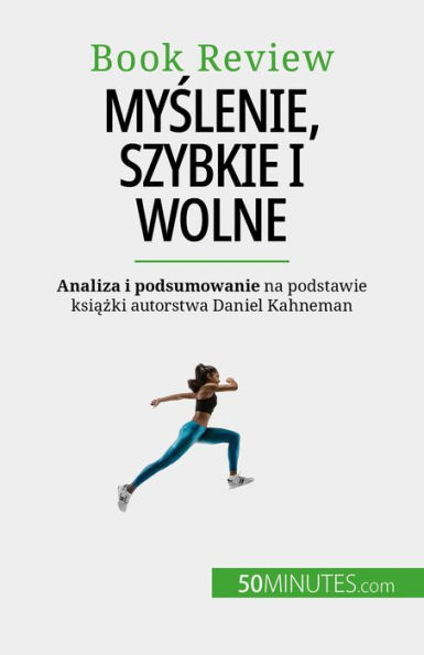 Myslenie, szybkie i wolne: Ksiazka o bledach, które moga uposledzac ludzki proces decyzyjny