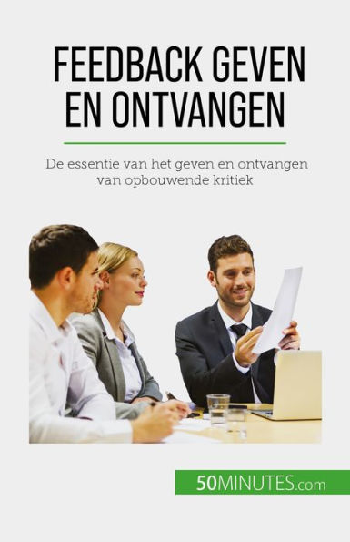 Feedback geven en ontvangen: De essentie van het geven en ontvangen van opbouwende kritiek