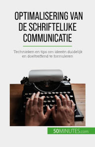 Title: Optimalisering van de schriftelijke communicatie: Technieken en tips om ideeën duidelijk en doeltreffend te formuleren, Author: Florence Schandeler
