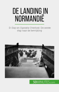 Title: De landing in Normandië: D-Day en Operatie Overlord: De eerste stap naar de bevrijding, Author: Mélanie Mettra