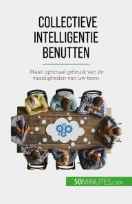 Title: Collectieve intelligentie benutten: Maak optimaal gebruik van de vaardigheden van uw team, Author: Véronique Bronckart