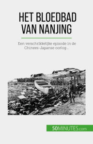 Title: Het bloedbad van Nanjing: Een verschrikkelijke episode in de Chinees-Japanse oorlog..., Author: Magali Bailliot