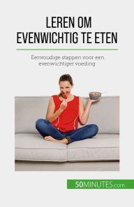 Title: Leren om evenwichtig te eten: Eenvoudige stappen voor een evenwichtiger voeding, Author: Véronique Decarpentrie