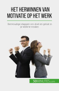 Title: Het herwinnen van motivatie op het werk: Eenvoudige stappen om doel en geluk in je werk te vinden, Author: Caroline Cailteux