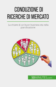 Title: Conduzione di ricerche di mercato: La chiave di un buon business sta nella pianificazione, Author: Julien Duvivier
