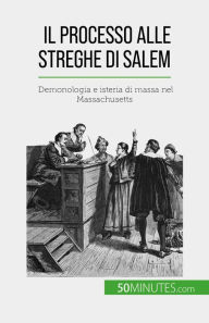 Title: Il processo alle streghe di Salem: Demonologia e isteria di massa nel Massachusetts, Author: Jonathan Duhoux