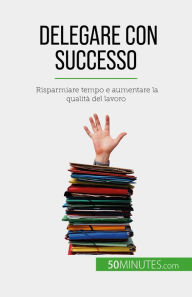 Title: Delegare con successo: Risparmiare tempo e aumentare la qualità del lavoro, Author: Véronique Bronckart