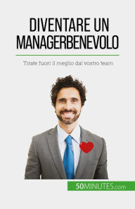 Title: Diventare un manager benevolo: Tirate fuori il meglio dal vostro team, Author: Karima Chibane