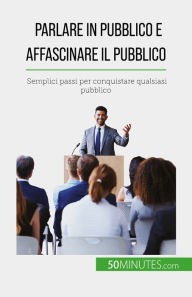 Title: Parlare in pubblico e affascinare il pubblico: Semplici passi per conquistare qualsiasi pubblico, Author: Nicolas Martin