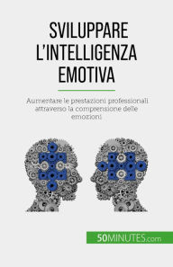 Title: Sviluppare l'intelligenza emotiva: Aumentare le prestazioni professionali attraverso la comprensione delle emozioni, Author: Maïllys Charlier