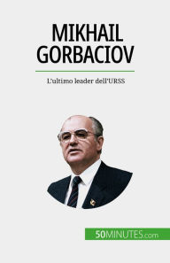 Title: Mikhail Gorbaciov: L'ultimo leader dell'URSS, Author: Véronique Van Driessche