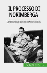 Title: Il processo di Norimberga: L'indagine sui crimini contro l'umanità, Author: Quentin Convard