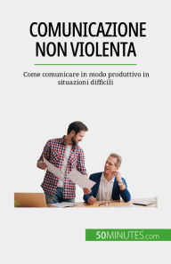 Title: Comunicazione non violenta: Come comunicare in modo produttivo in situazioni difficili, Author: Véronique Bronckart