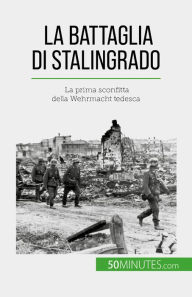 Title: La battaglia di Stalingrado: La prima sconfitta della Wehrmacht tedesca, Author: Jérémy Rocteur