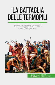 Title: La battaglia delle Termopili: L'eroica caduta di Leonida I e dei 300 spartani, Author: Vincent Gentil