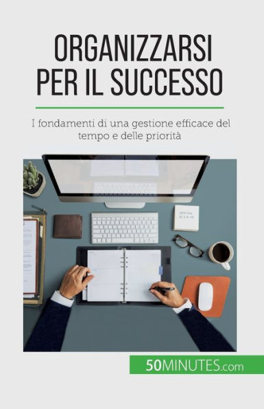 Organizzarsi per il successo: I fondamenti di una gestione efficace del tempo e delle priorità