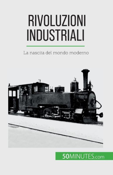 Rivoluzioni industriali: La nascita del mondo moderno
