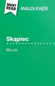 Title: Skąpiec książka Moliï¿½re (Analiza książki): Pelna analiza i szczegï¿½lowe podsumowanie pracy, Author: Florence Meurïe