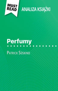 Title: Perfumy książka Patrick Sï¿½skind (Analiza książki): Pelna analiza i szczegï¿½lowe podsumowanie pracy, Author: Vincent Jooris