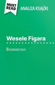 Title: Wesele Figara książka Beaumarchais (Analiza książki): Pelna analiza i szczegï¿½lowe podsumowanie pracy, Author: Lucile Lhoste