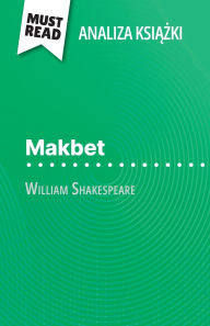 Title: Makbet książka William Szekspir (Analiza książki): Pelna analiza i szczegï¿½lowe podsumowanie pracy, Author: Claire Cornillon