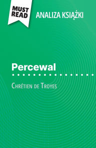 Title: Percewal książka Chrï¿½tien de Troyes (Analiza książki): Pelna analiza i szczegï¿½lowe podsumowanie pracy, Author: Flore Beaugendre