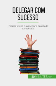 Title: Delegar com sucesso: Poupar tempo e aumentar a qualidade no trabalho, Author: Véronique Bronckart