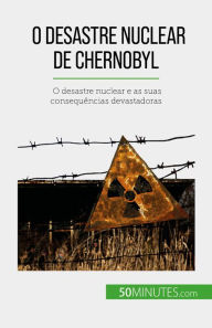 Title: O desastre nuclear de Chernobyl: O desastre nuclear e as suas consequências devastadoras, Author: Aude Perrineau