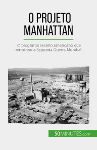 Title: O Projeto Manhattan: O programa secreto americano que terminou a Segunda Guerra Mundial, Author: Marie Fauré