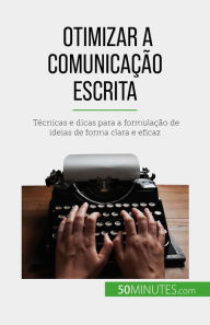 Title: Otimizar a comunicação escrita: Técnicas e dicas para a formulação de ideias de forma clara e eficaz, Author: Florence Schandeler