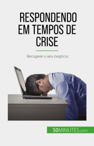 Title: Respondendo em tempos de crise: Recupere o seu negócio, Author: Véronique Bronckart