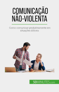 Title: Comunicação Não-Violenta: Como comunicar produtivamente em situações difíceis, Author: Véronique Bronckart