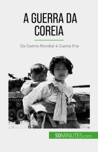 Title: A Guerra da Coreia: Da Guerra Mundial à Guerra Fria, Author: Quentin Convard