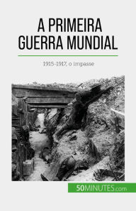 Title: A Primeira Guerra Mundial (Volume 2): 1915-1917, o impasse, Author: Benjamin Janssens de Bisthoven